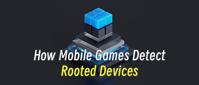 How Mobile Games Detect Rooted Devices