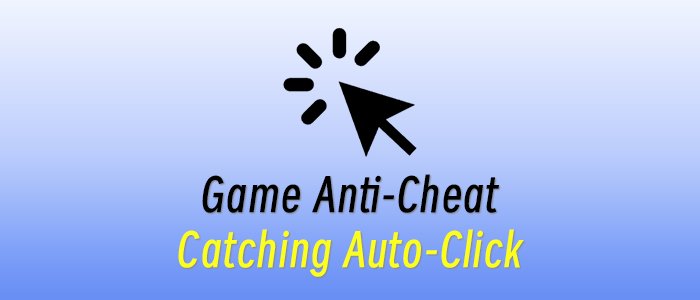 Game Anti-Cheating : Catching Auto-Click Behaviors