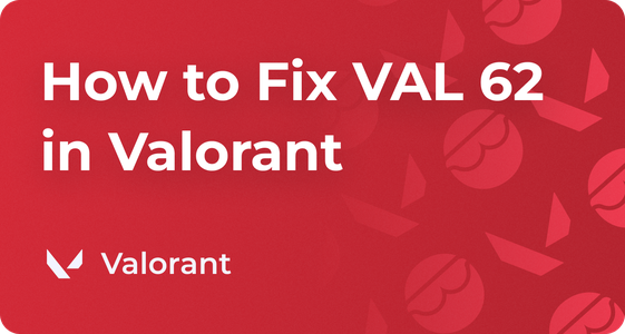 How to Fix Valorant Error Code VAL 62, Complete Guide