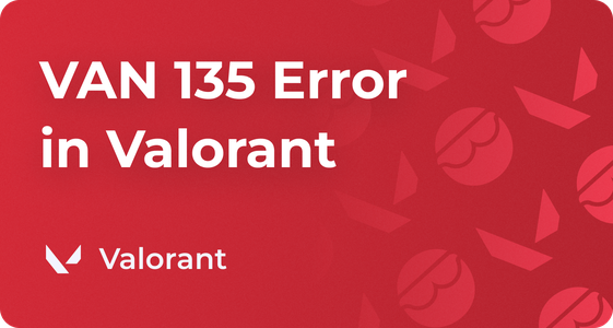 How to Fix Valorant Error Code VAN 135, Detailed Guide