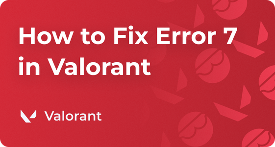 How to Fix Valorant Error Code 7, VAL 7 Error Solution
