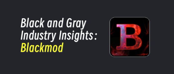 Black and Gray Industry Insights: Blackmod