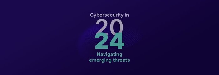 Cybersecurity in 2024: Navigating emerging threats